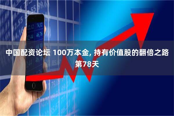 中国配资论坛 100万本金, 持有价值股的翻倍之路第78天