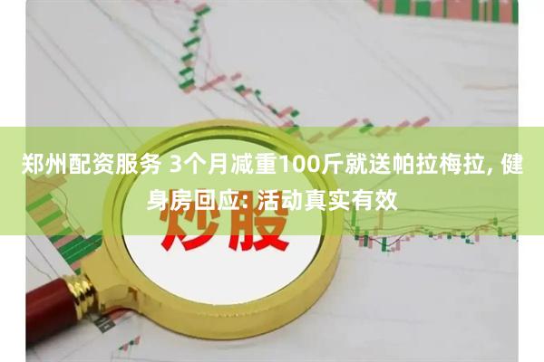 郑州配资服务 3个月减重100斤就送帕拉梅拉, 健身房回应: 活动真实有效